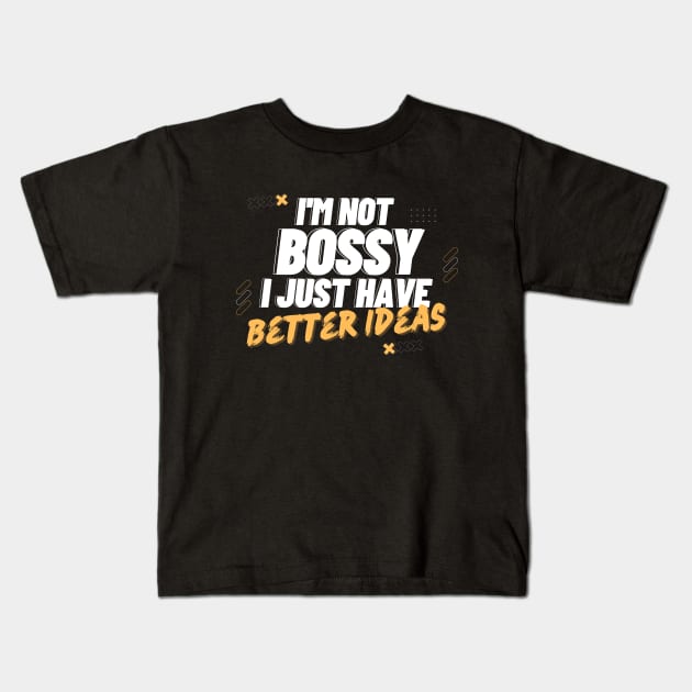 I'm Not Bossy I Just Have Better Ideas Decision making Kids T-Shirt by Quote'x